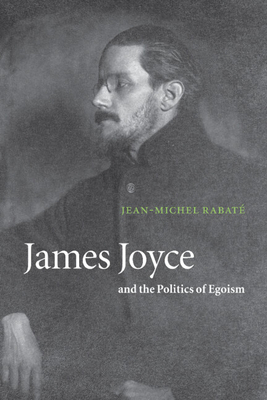 James Joyce and the Politics of Egoism 0521804256 Book Cover