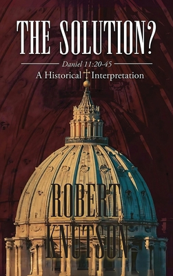 The Solution?: Daniel 11:20-45 - A Historical I... 1963851420 Book Cover