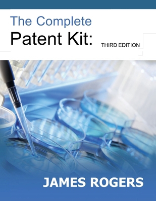The Complete Patent Kit: Third Edition 1508817642 Book Cover