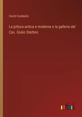 La pittura antica e moderna e la galleria del C... [Italian] 3385049539 Book Cover