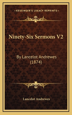 Ninety-Six Sermons V2: By Lancelot Andrewes (1874) 1167134958 Book Cover