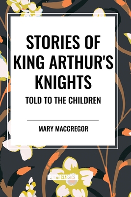 Stories of King Arthur's Knights Told to the Ch...            Book Cover