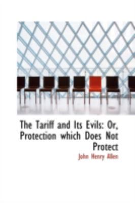 The Tariff and Its Evils: Or, Protection Which ... 0559293321 Book Cover