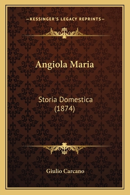 Angiola Maria: Storia Domestica (1874) [Italian] 1165313561 Book Cover