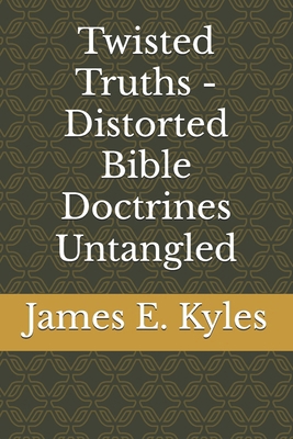 Twisted Truths - Distorted Bible Doctrines Unta... B0C5G9ZLYP Book Cover