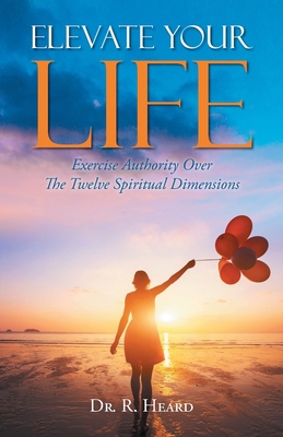 Elevate Your Life: Exercise Authority Over The ... 1647538319 Book Cover