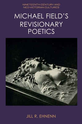 Michael Field's Revisionary Poetics 1474448399 Book Cover