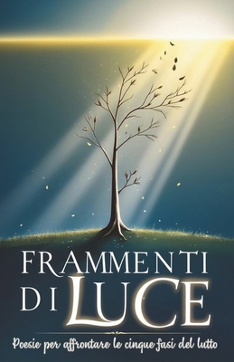 Frammenti di Luce: Poesie per affrontare le cin... [Italian] B0DJDH1JKF Book Cover