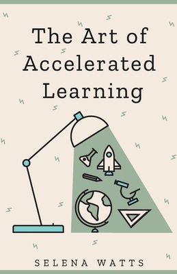 The Art of Accelerated Learning: Proven Scienti... 1913871649 Book Cover