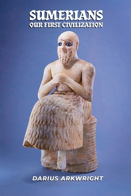 Sumerians, Our First Civilization B0H56P27L8 Book Cover
