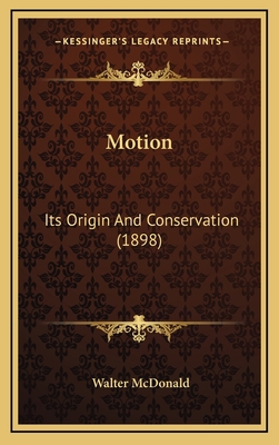 Motion: Its Origin And Conservation (1898) 1166383180 Book Cover