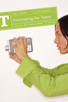 Filmmaking for Teens: Pulling Off Your Shorts 1932907688 Book Cover