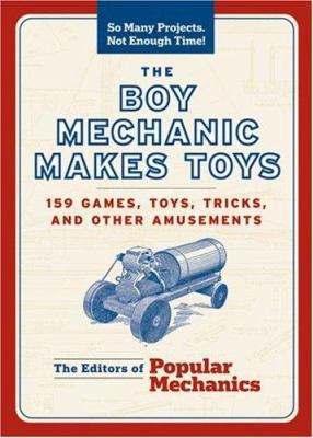 The Boy Mechanic Makes Toys: 159 Games, Toys, T... 1588166392 Book Cover