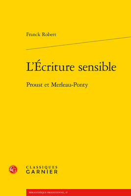 L'Ecriture Sensible: Proust Et Merleau-Ponty [French] 2406107485 Book Cover