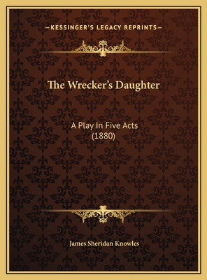 The Wrecker's Daughter: A Play In Five Acts (1880) 1169473040 Book Cover