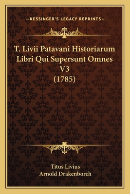 T. Livii Patavani Historiarum Libri Qui Supersu... [Latin] 116633581X Book Cover