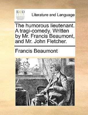 The Humorous Lieutenant. a Tragi-Comedy. Writte... 1170643817 Book Cover