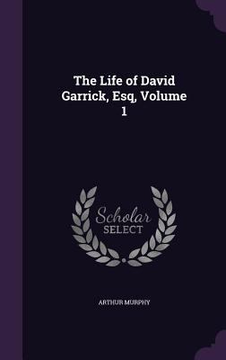 The Life of David Garrick, Esq, Volume 1 1358020353 Book Cover
