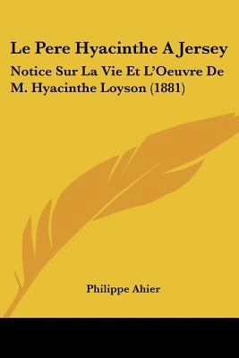 Le Pere Hyacinthe A Jersey: Notice Sur La Vie E... [French] 1160742111 Book Cover