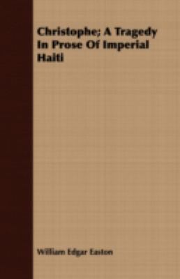Christophe; A Tragedy in Prose of Imperial Haiti 1408695499 Book Cover