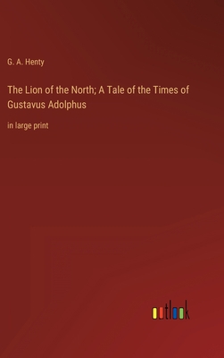 The Lion of the North; A Tale of the Times of G... 3368338390 Book Cover