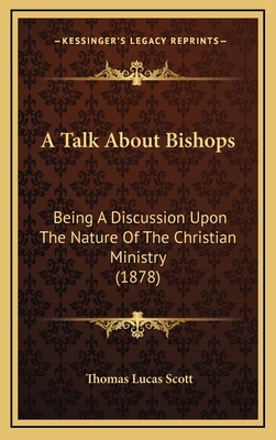 A Talk about Bishops: Being a Discussion Upon t... 1164740687 Book Cover