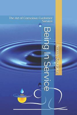 Being in Service: The Art of Conscious Customer... 1535539585 Book Cover