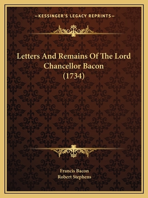 Letters And Remains Of The Lord Chancellor Baco... 1165551578 Book Cover