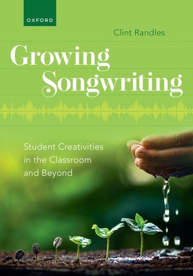 Growing Songwriting: Student Creativities in th... 0197693229 Book Cover