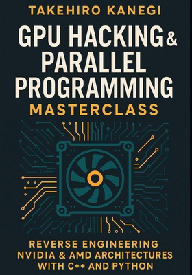 GPU Hacking & Parallel Programming Masterclass:... B0FZ3LDTFV Book Cover