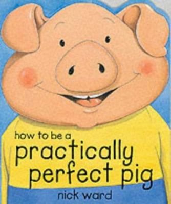 How to Be a Practically Perfect Pig (Picture Bo... 0439998298 Book Cover
