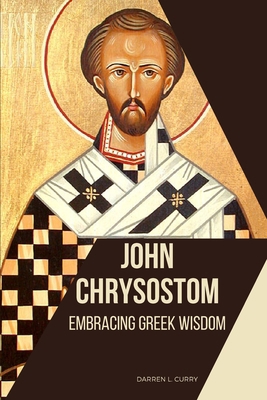 John Chrysostom: Embracing Greek Wisdom 4374217843 Book Cover