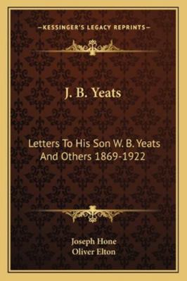 J. B. Yeats: Letters To His Son W. B. Yeats And... 1163159859 Book Cover
