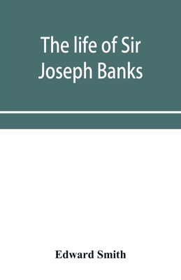 The life of Sir Joseph Banks, president of the ... 9353953251 Book Cover