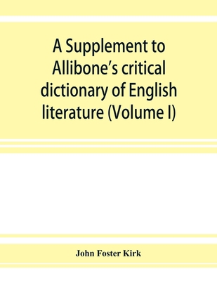 A Supplement to Allibone's critical dictionary ... 9353927412 Book Cover