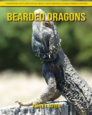 Bearded dragons: Fascinating Facts and Photos about These Amazing & Unique Animals for Kids B08JDTQZ3M Book Cover
