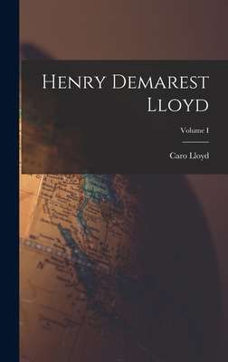 Henry Demarest Lloyd; Volume I B0BMMDHRJC Book Cover