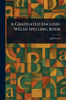 A Graduated English-Welsh Spelling Book 1023338602 Book Cover