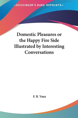 Domestic Pleasures or the Happy Fire Side Illus... 116142881X Book Cover