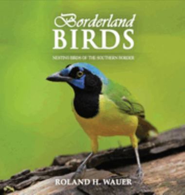 Hardcover Borderland Birds : Nesting Birds of the Southern Border Book