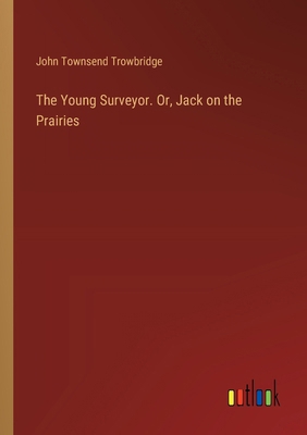 The Young Surveyor. Or, Jack on the Prairies 3385396247 Book Cover