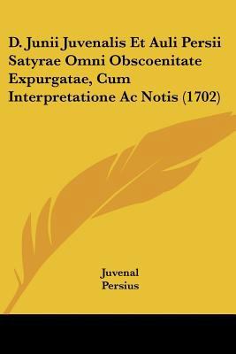 D. Junii Juvenalis Et Auli Persii Satyrae Omni ... 1104639718 Book Cover