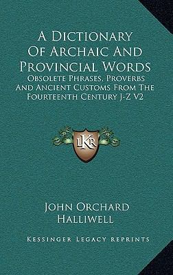 A Dictionary Of Archaic And Provincial Words: O... 1163425788 Book Cover