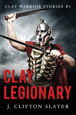 Clay Legionary 1545552630 Book Cover