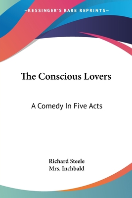 The Conscious Lovers: A Comedy In Five Acts 1430471050 Book Cover