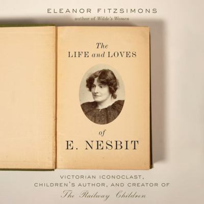 The Life and Loves of E. Nesbit: Victorian Icon... 1419746073 Book Cover