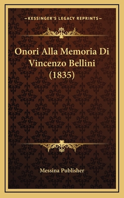 Onori Alla Memoria Di Vincenzo Bellini (1835) [Italian] 1168898110 Book Cover