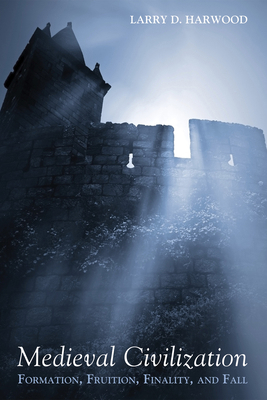 Medieval Civilization: Formation, Fruition, Fin... 1498234887 Book Cover