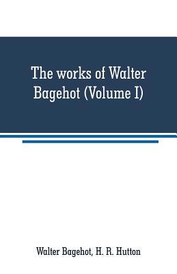 The works of Walter Bagehot (Volume I) 9353709199 Book Cover