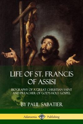 Life of St. Francis of Assisi: Biography of a G... 1387894552 Book Cover